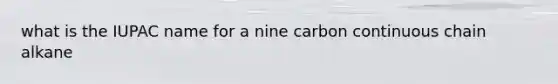 what is the IUPAC name for a nine carbon continuous chain alkane