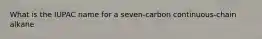 What is the IUPAC name for a seven-carbon continuous-chain alkane