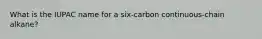 What is the IUPAC name for a six-carbon continuous-chain alkane?