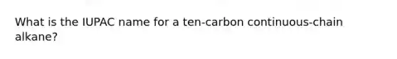 What is the IUPAC name for a ten-carbon continuous-chain alkane?