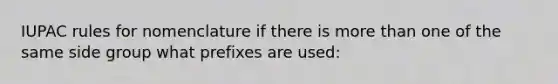 IUPAC rules for nomenclature if there is <a href='https://www.questionai.com/knowledge/keWHlEPx42-more-than' class='anchor-knowledge'>more than</a> one of the same side group what prefixes are used: