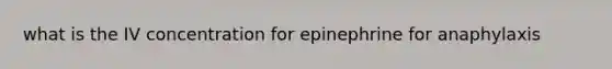 what is the IV concentration for epinephrine for anaphylaxis