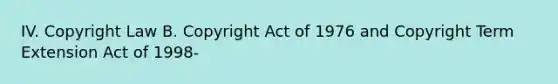 IV. Copyright Law B. Copyright Act of 1976 and Copyright Term Extension Act of 1998-