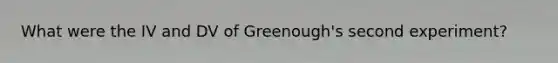 What were the IV and DV of Greenough's second experiment?