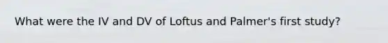 What were the IV and DV of Loftus and Palmer's first study?