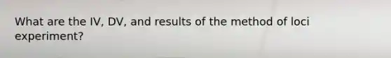 What are the IV, DV, and results of the method of loci experiment?