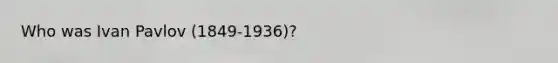 Who was Ivan Pavlov (1849-1936)?