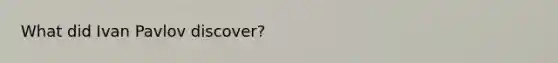 What did Ivan Pavlov discover?