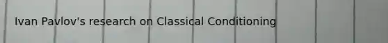 <a href='https://www.questionai.com/knowledge/klbFmZhUhq-ivan-pavlov' class='anchor-knowledge'>ivan pavlov</a>'s research on <a href='https://www.questionai.com/knowledge/kI6awfNO2B-classical-conditioning' class='anchor-knowledge'>classical conditioning</a>