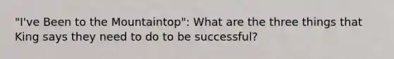 "I've Been to the Mountaintop": What are the three things that King says they need to do to be successful?