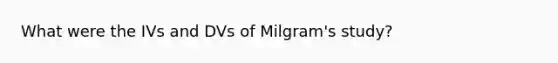 What were the IVs and DVs of Milgram's study?