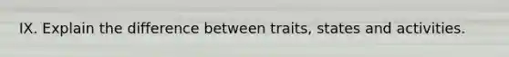 IX. Explain the difference between traits, states and activities.