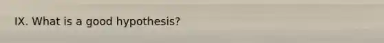 IX. What is a good hypothesis?