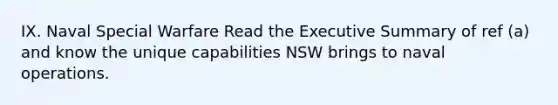 IX. Naval Special Warfare Read the Executive Summary of ref (a) and know the unique capabilities NSW brings to naval operations.