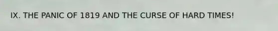 IX. THE PANIC OF 1819 AND THE CURSE OF HARD TIMES!