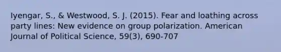 Iyengar, S., & Westwood, S. J. (2015). Fear and loathing across party lines: New evidence on group polarization. American Journal of Political Science, 59(3), 690-707