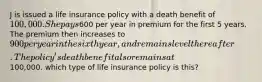 J is issued a life insurance policy with a death benefit of 100,000. She pays600 per year in premium for the first 5 years. The premium then increases to 900 per year in the sixth year, and remains level thereafter. The policy's death benefit also remains at100,000. which type of life insurance policy is this?