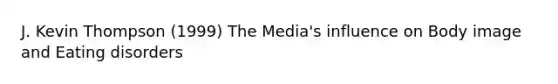 J. Kevin Thompson (1999) The Media's influence on Body image and Eating disorders