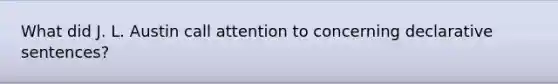 What did J. L. Austin call attention to concerning declarative sentences?