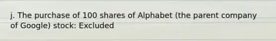 j. The purchase of 100 shares of Alphabet (the parent company of Google) stock: Excluded