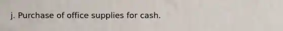 j. Purchase of office supplies for cash.