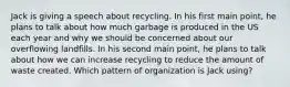 Jack is giving a speech about recycling. In his first main point, he plans to talk about how much garbage is produced in the US each year and why we should be concerned about our overflowing landfills. In his second main point, he plans to talk about how we can increase recycling to reduce the amount of waste created. Which pattern of organization is Jack using?