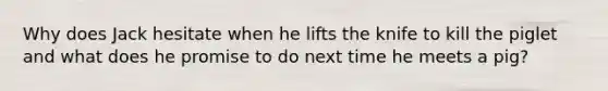 Why does Jack hesitate when he lifts the knife to kill the piglet and what does he promise to do next time he meets a pig?