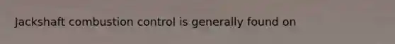 Jackshaft combustion control is generally found on