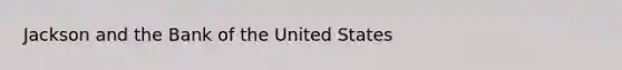 Jackson and the Bank of the United States