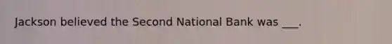 Jackson believed the Second National Bank was ___.