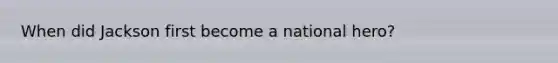 When did Jackson first become a national hero?