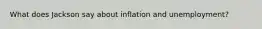 What does Jackson say about inflation and unemployment?