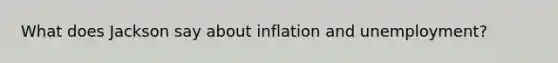 What does Jackson say about inflation and unemployment?