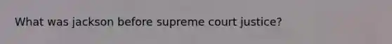 What was jackson before supreme court justice?