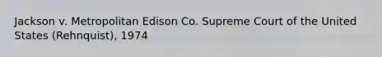 Jackson v. Metropolitan Edison Co. Supreme Court of the United States (Rehnquist), 1974