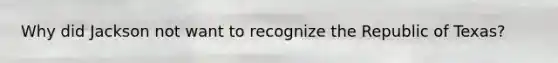 Why did Jackson not want to recognize the Republic of Texas?