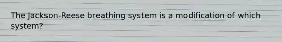 The Jackson-Reese breathing system is a modification of which system?