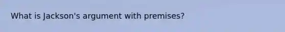 What is Jackson's argument with premises?