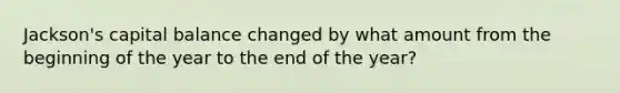 Jackson's capital balance changed by what amount from the beginning of the year to the end of the year?