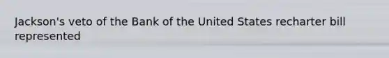 Jackson's veto of the Bank of the United States recharter bill represented