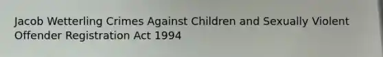 Jacob Wetterling Crimes Against Children and Sexually Violent Offender Registration Act 1994