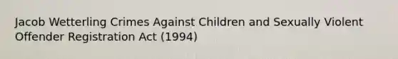 Jacob Wetterling Crimes Against Children and Sexually Violent Offender Registration Act (1994)