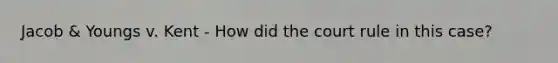 Jacob & Youngs v. Kent - How did the court rule in this case?