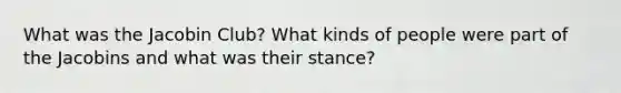 What was the Jacobin Club? What kinds of people were part of the Jacobins and what was their stance?