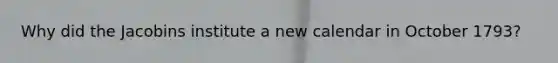 Why did the Jacobins institute a new calendar in October 1793?