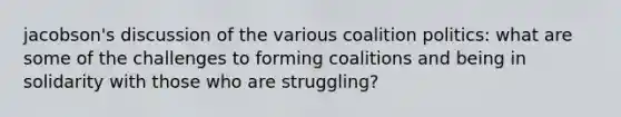 jacobson's discussion of the various coalition politics: what are some of the challenges to forming coalitions and being in solidarity with those who are struggling?