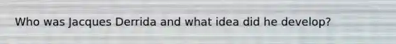 Who was Jacques Derrida and what idea did he develop?