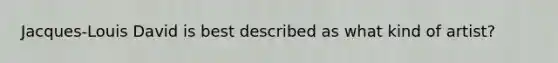 Jacques-Louis David is best described as what kind of artist?