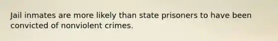 Jail inmates are more likely than state prisoners to have been convicted of nonviolent crimes.