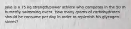 Jake is a 75 kg strength/power athlete who competes in the 50 m butterfly swimming event. How many grams of carbohydrates should he consume per day in order to replenish his glycogen stores?